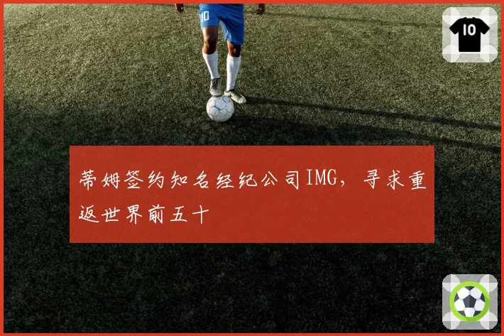 蒂姆签约知名经纪公司IMG，寻求重返世界前五十