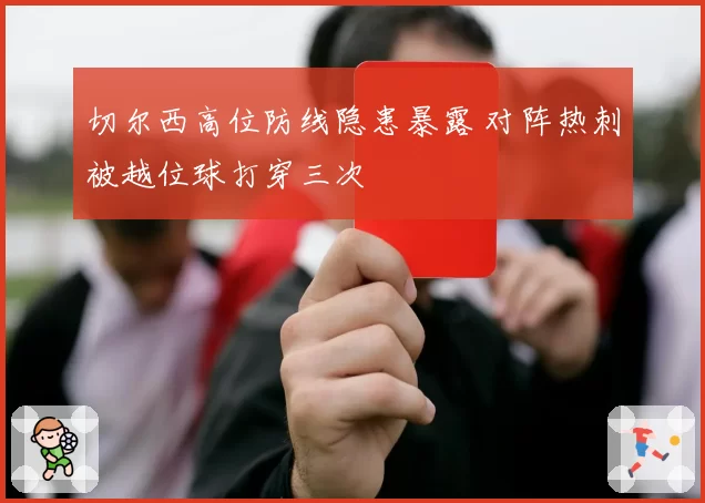 切尔西高位防线隐患暴露 对阵热刺被越位球打穿三次